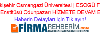 Eskişehir+Osmangazi+Üniversitesi+|+ESOGÜ+Fen+Bilimleri+Enstitüsü+Odunpazarı+HİZMETE+DEVAM+EDİYOR! Haberin+Detayları+için+Tıklayın!